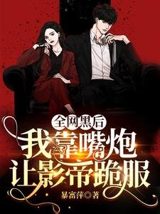 全網黑後,我靠嘴炮讓影帝跪服